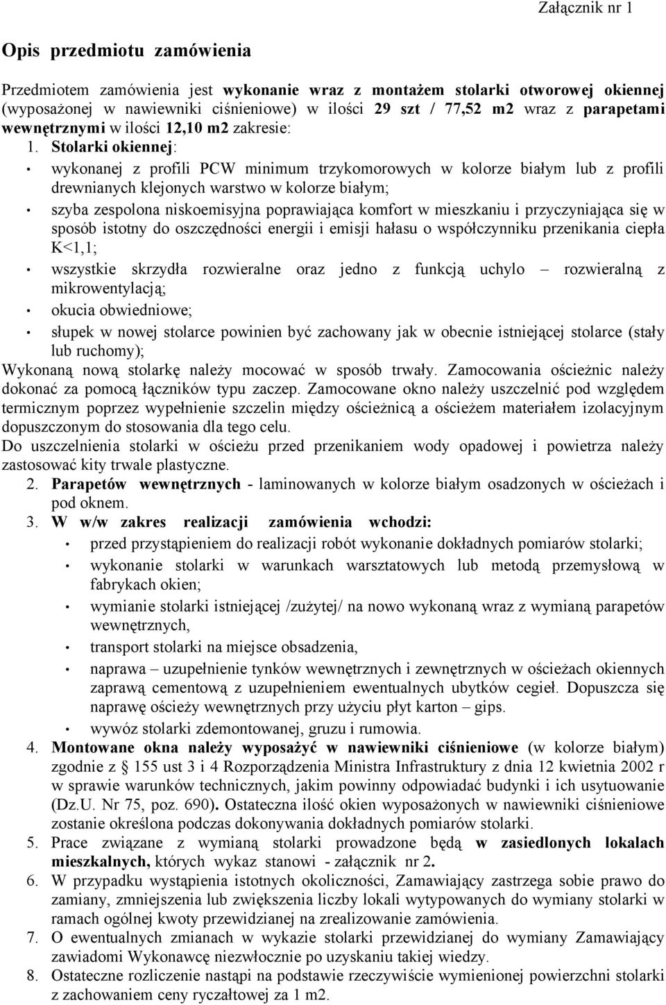 Stolarki okiennej: wykonanej z profili PCW minimum trzykomorowych w kolorze białym lub z profili drewnianych klejonych warstwo w kolorze białym; szyba zespolona niskoemisyjna poprawiająca komfort w