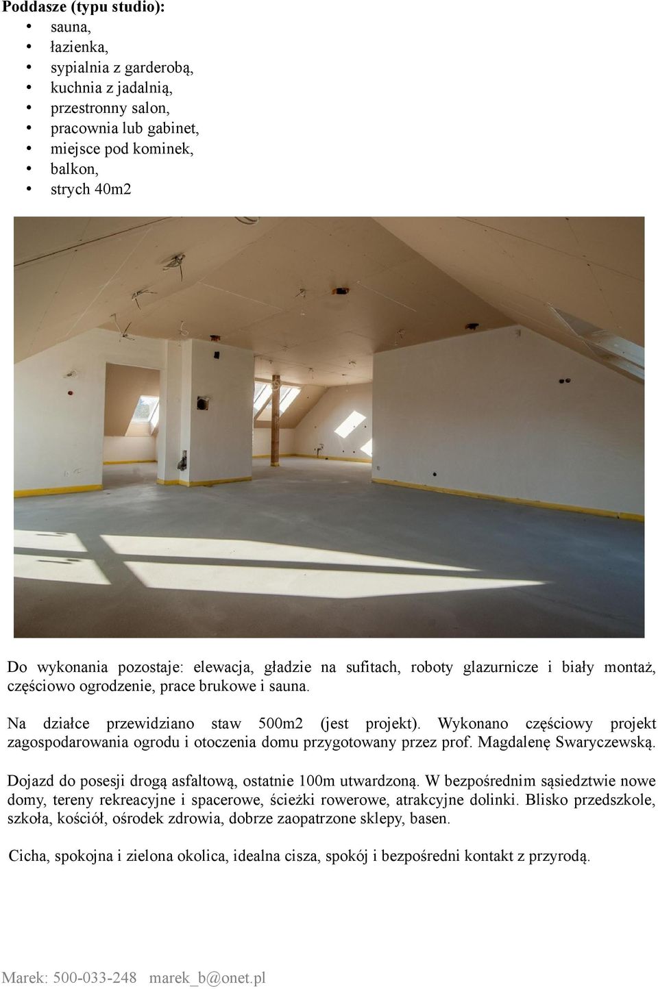 Wykonano częściowy projekt zagospodarowania ogrodu i otoczenia domu przygotowany przez prof. Magdalenę Swaryczewską. Dojazd do posesji drogą asfaltową, ostatnie 100m utwardzoną.