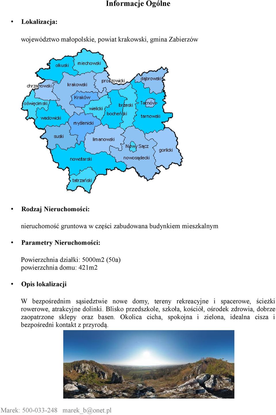 lokalizacji W bezpośrednim sąsiedztwie nowe domy, tereny rekreacyjne i spacerowe, ścieżki rowerowe, atrakcyjne dolinki.