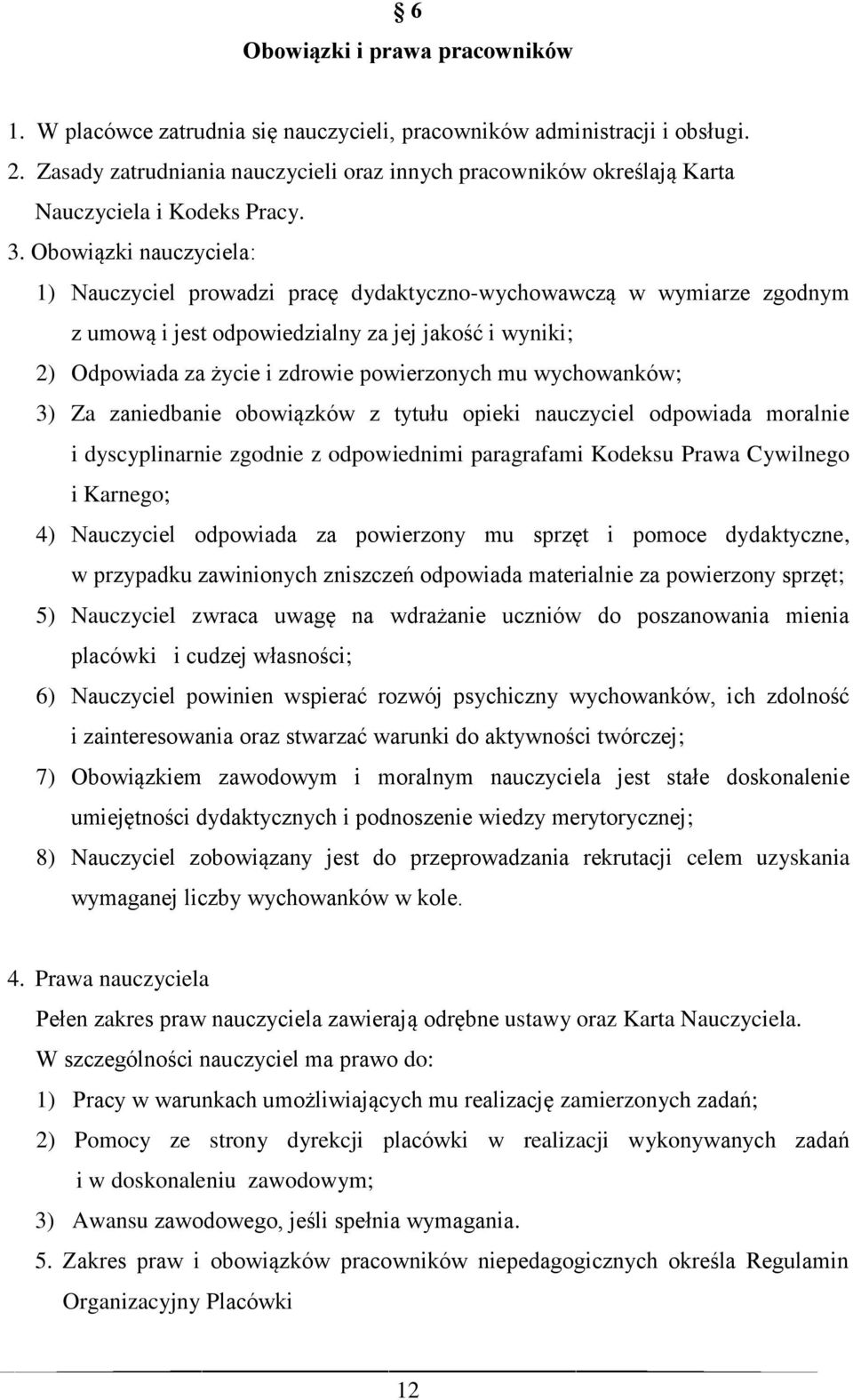 Obowiązki nauczyciela: 1) Nauczyciel prowadzi pracę dydaktyczno-wychowawczą w wymiarze zgodnym z umową i jest odpowiedzialny za jej jakość i wyniki; 2) Odpowiada za życie i zdrowie powierzonych mu