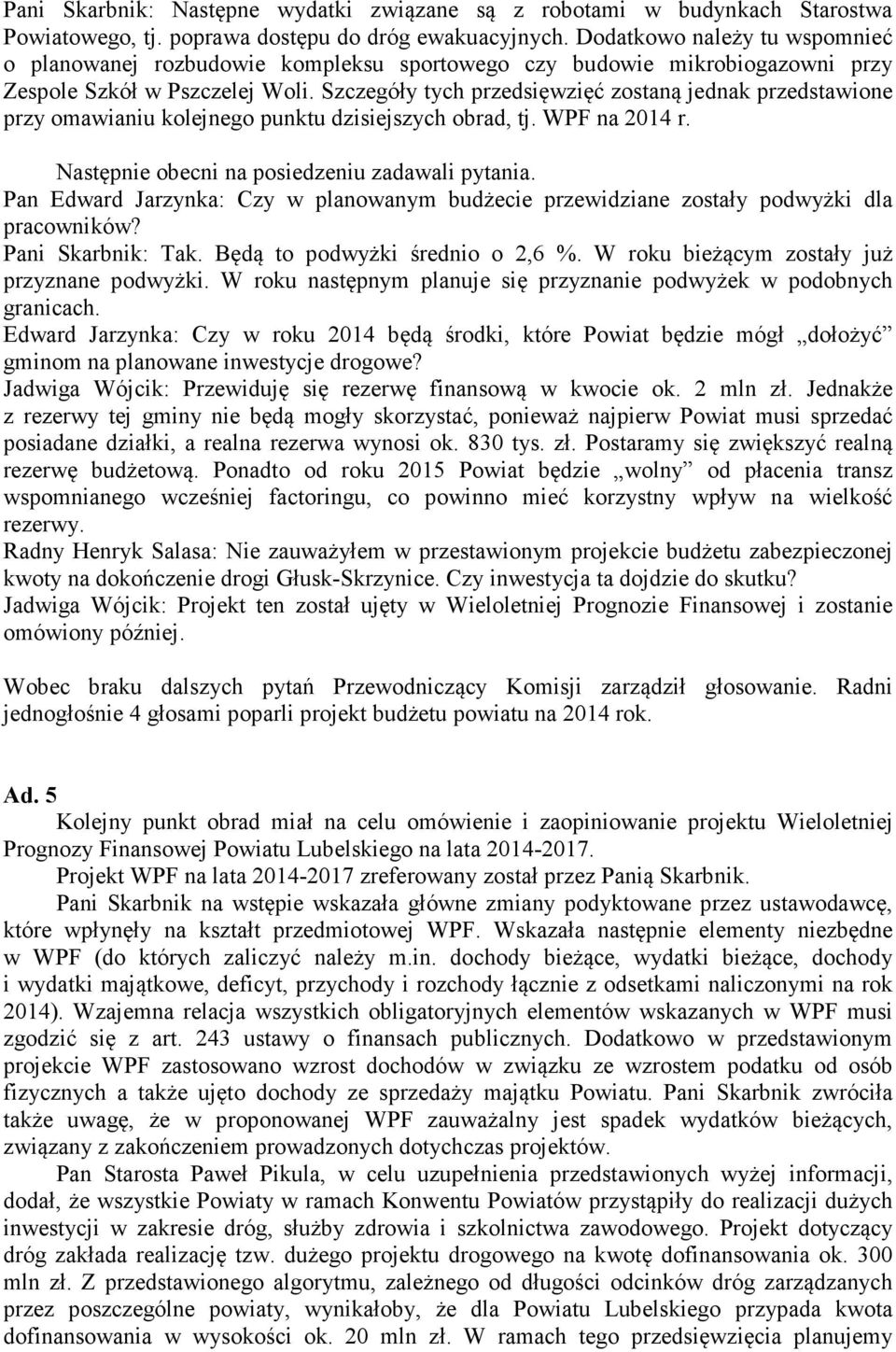 Szczegóły tych przedsięwzięć zostaną jednak przedstawione przy omawianiu kolejnego punktu dzisiejszych obrad, tj. WPF na 2014 r. Następnie obecni na posiedzeniu zadawali pytania.