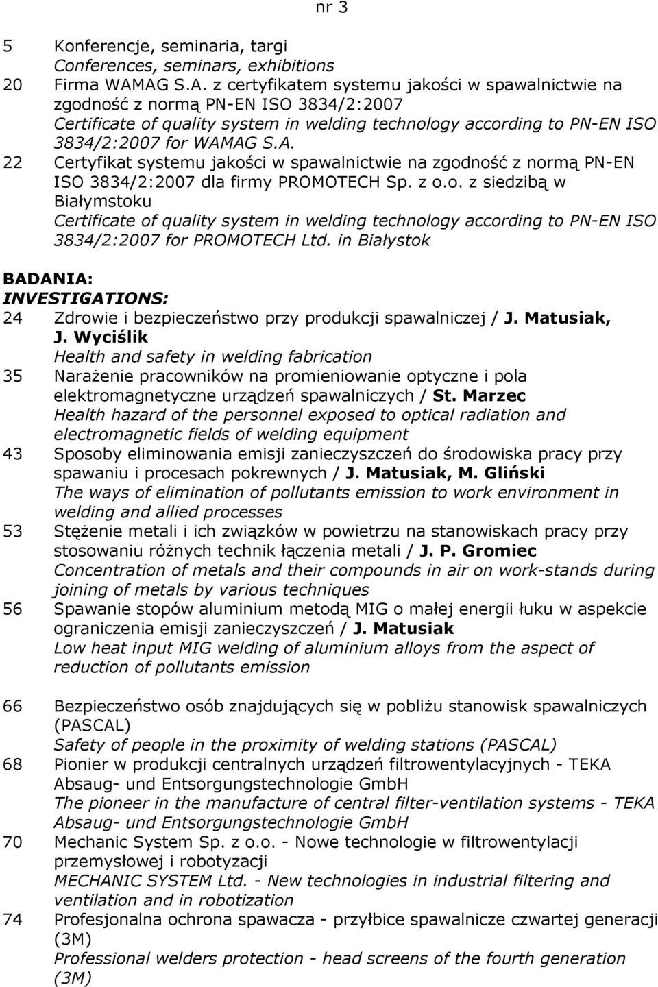 z o.o. z siedzibą w Białymstoku Certificate of quality system in welding technology according to PN-EN ISO 3834/2:2007 for PROMOTECH Ltd.