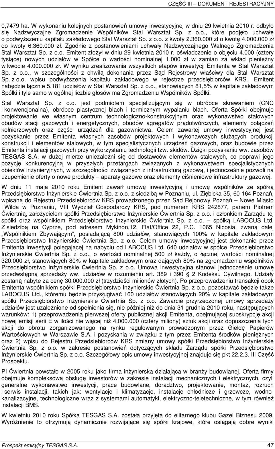 oświadczenie o objęciu 4.000 (cztery tysiące) nowych udziałów w Spółce o wartości nominalnej 1.000 zł w zamian za wkład pieniężny w kwocie 4.000.000 zł. W wyniku zrealizowania wszystkich etapów inwestycji Emitenta w Stal Warsztat Sp.