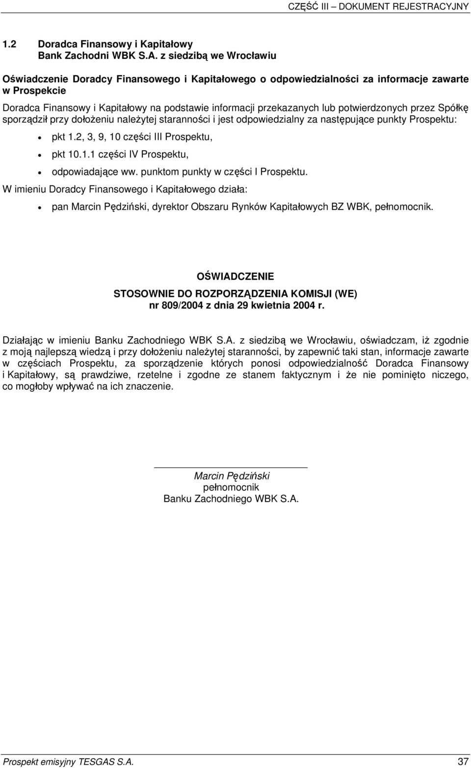 potwierdzonych przez Spółkę sporządził przy dołożeniu należytej staranności i jest odpowiedzialny za następujące punkty Prospektu: pkt 1.2, 3, 9, 10 części III Prospektu, pkt 10.1.1 części IV Prospektu, odpowiadające ww.