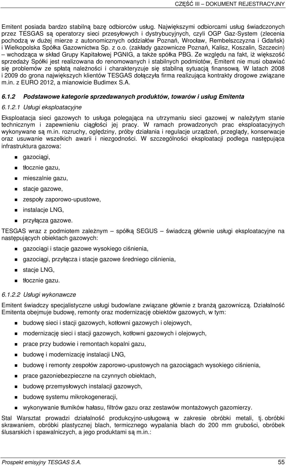 Wrocław, Rembelszczyzna i Gdańsk) i Wielkopolska Spółka Gazownictwa Sp. z o.o. (zakłady gazownicze Poznań, Kalisz, Koszalin, Szczecin) wchodząca w skład Grupy Kapitałowej PGNIG, a także spółka PBG.