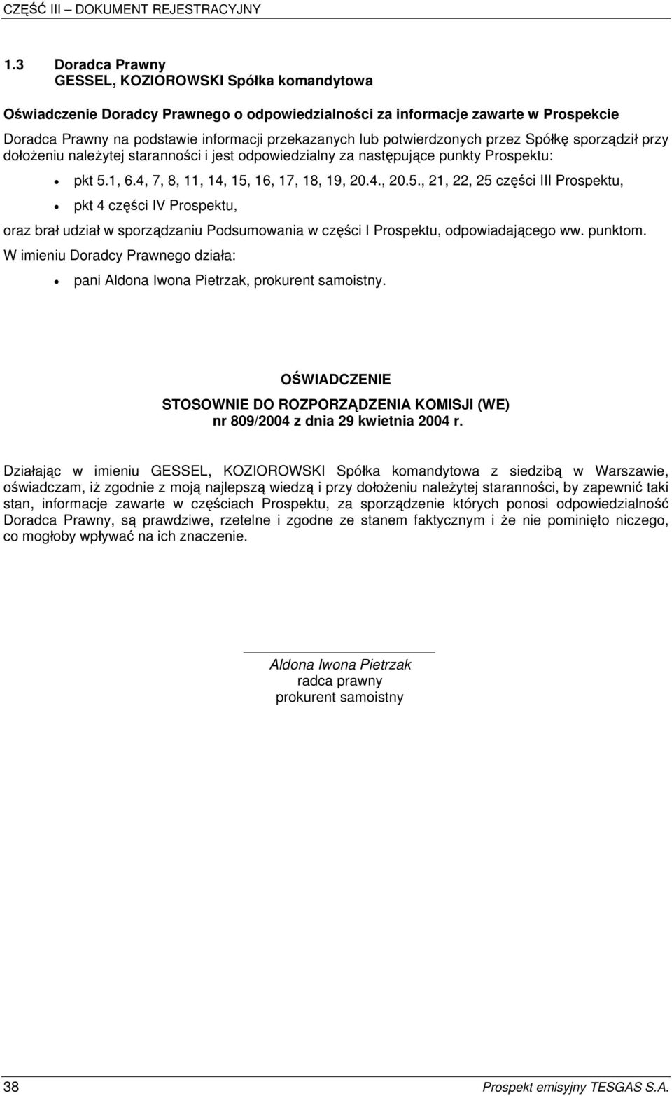 1, 6.4, 7, 8, 11, 14, 15, 16, 17, 18, 19, 20.4., 20.5., 21, 22, 25 części III Prospektu, pkt 4 części IV Prospektu, oraz brał udział w sporządzaniu Podsumowania w części I Prospektu, odpowiadającego ww.