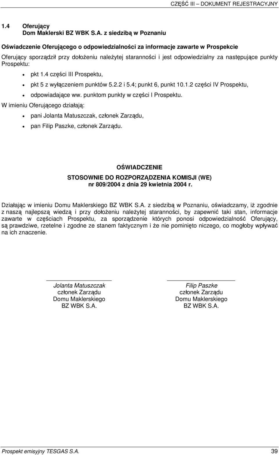 punkty Prospektu: pkt 1.4 części III Prospektu, pkt 5 z wyłączeniem punktów 5.2.2 i 5.4; punkt 6, punkt 10.1.2 części IV Prospektu, odpowiadające ww. punktom punkty w części I Prospektu.