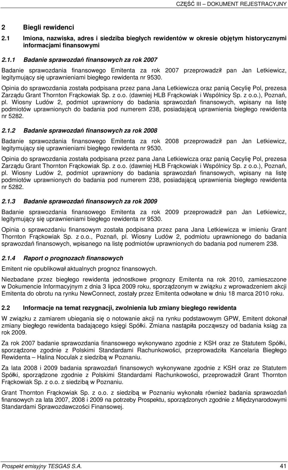 1 Badanie sprawozdań finansowych za rok 2007 Badanie sprawozdania finansowego Emitenta za rok 2007 przeprowadził pan Jan Letkiewicz, legitymujący się uprawnieniami biegłego rewidenta nr 9530.