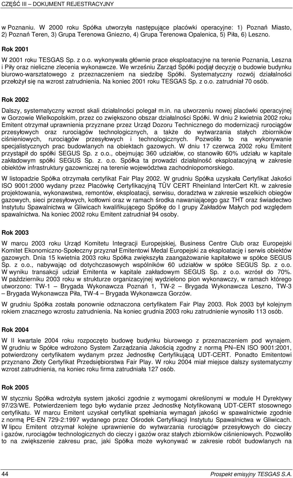 We wrześniu Zarząd Spółki podjął decyzję o budowie budynku biurowo-warsztatowego z przeznaczeniem na siedzibę Spółki. Systematyczny rozwój działalności przełożył się na wzrost zatrudnienia.