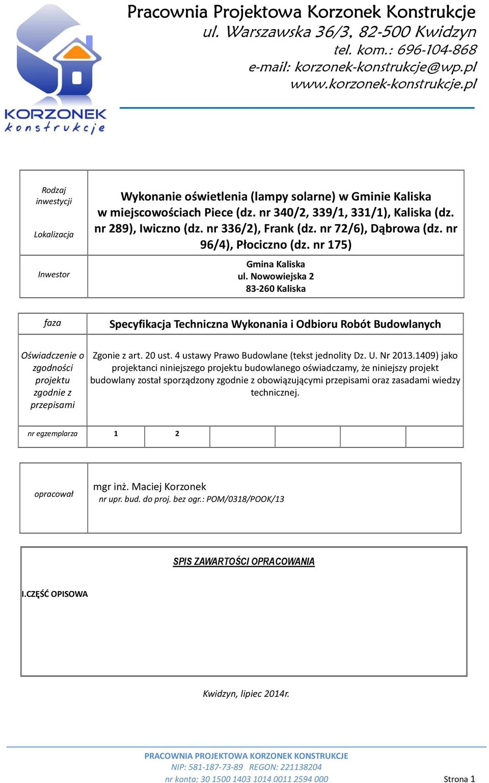 nr 289), Iwiczno (dz. nr 336/2), Frank (dz. nr 72/6), Dąbrowa (dz. nr 96/4), Płociczno (dz. nr 175) Gmina Kaliska ul.