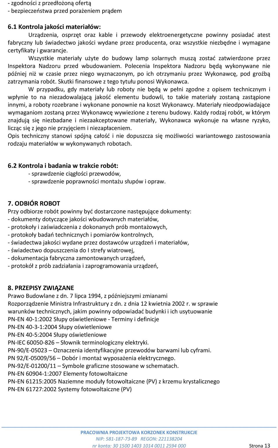 i wymagane certyfikaty i gwarancje. Wszystkie materiały użyte do budowy lamp solarnych muszą zostać zatwierdzone przez Inspektora Nadzoru przed wbudowaniem.