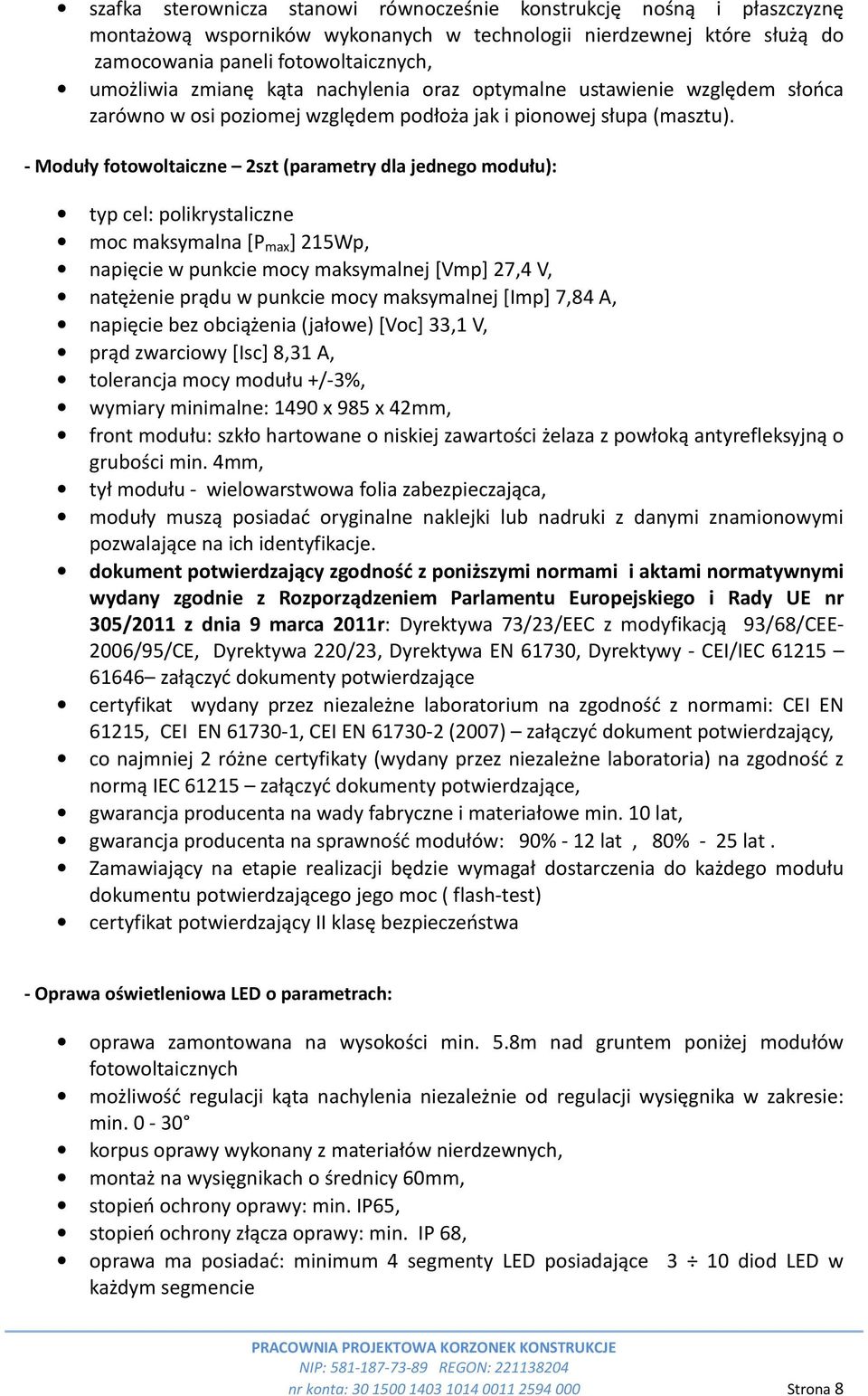 - Moduły fotowoltaiczne 2szt (parametry dla jednego modułu): typ cel: polikrystaliczne moc maksymalna [P max ] 215Wp, napięcie w punkcie mocy maksymalnej [Vmp] 27,4 V, natężenie prądu w punkcie mocy