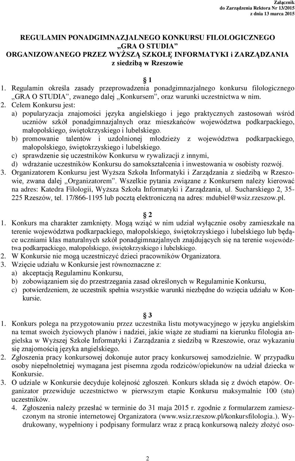 Celem Konkursu jest: a) popularyzacja znajomości języka angielskiego i jego praktycznych zastosowań wśród uczniów szkół ponadgimnazjalnych oraz mieszkańców województwa podkarpackiego, małopolskiego,