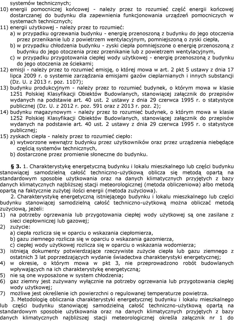 pomniejszoną o zyski ciepła, b) w przypadku chłodzenia budynku zyski ciepła pomniejszone o energię przenoszoną z budynku do jego otoczenia przez przenikanie lub z powietrzem wentylacyjnym, c) w