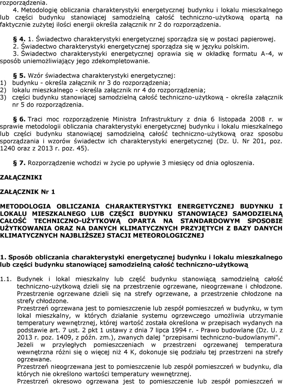 określa załącznik nr 2 do  1. Świadectwo charakterystyki energetycznej sporządza się w postaci papierowej. 2. Świadectwo charakterystyki energetycznej sporządza się w języku polskim. 3.