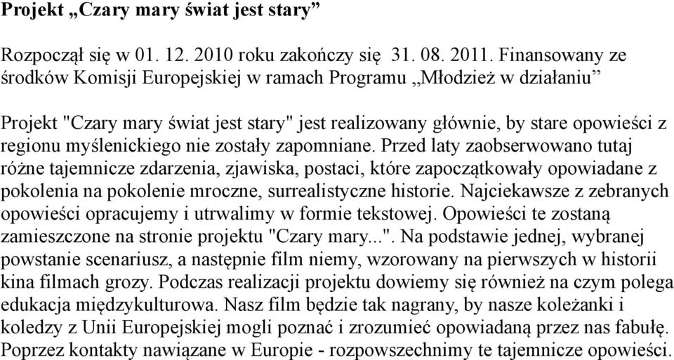 zostały zapomniane. Przed laty zaobserwowano tutaj różne tajemnicze zdarzenia, zjawiska, postaci, które zapoczątkowały opowiadane z pokolenia na pokolenie mroczne, surrealistyczne historie.
