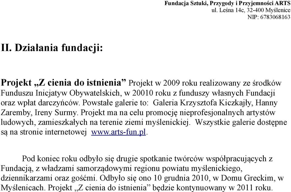 Powstałe galerie to: Galeria Krzysztofa Kiczkajły, Hanny Zaremby, Ireny Surmy. Projekt ma na celu promocję nieprofesjonalnych artystów ludowych, zamieszkałych na terenie ziemi myślenickiej.