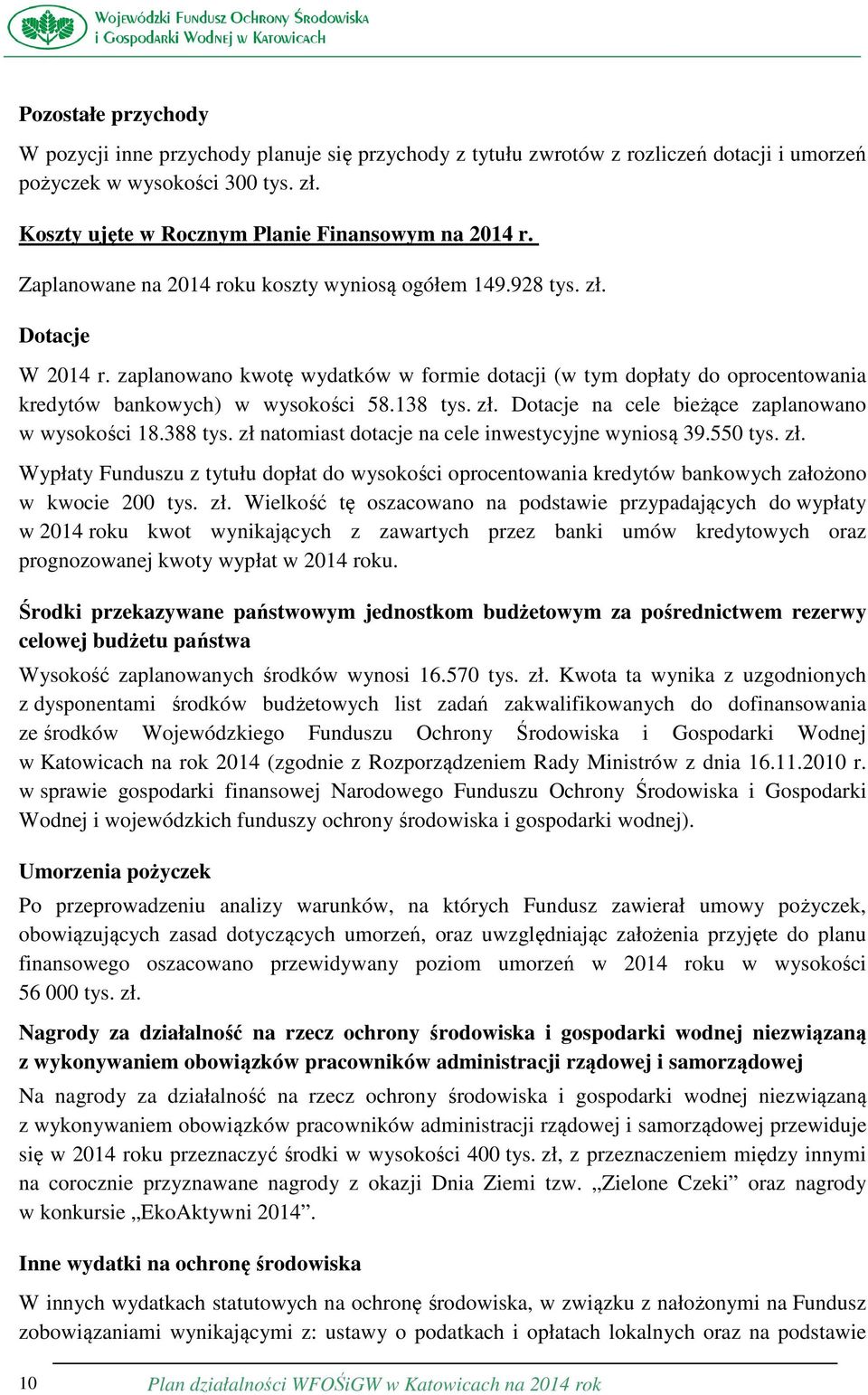 138 tys. zł. Dotacje na cele bieżące zaplanowano w wysokości 18.388 tys. zł natomiast dotacje na cele inwestycyjne wyniosą 39.550 tys. zł. Wypłaty Funduszu z tytułu dopłat do wysokości oprocentowania kredytów bankowych założono w kwocie 200 tys.