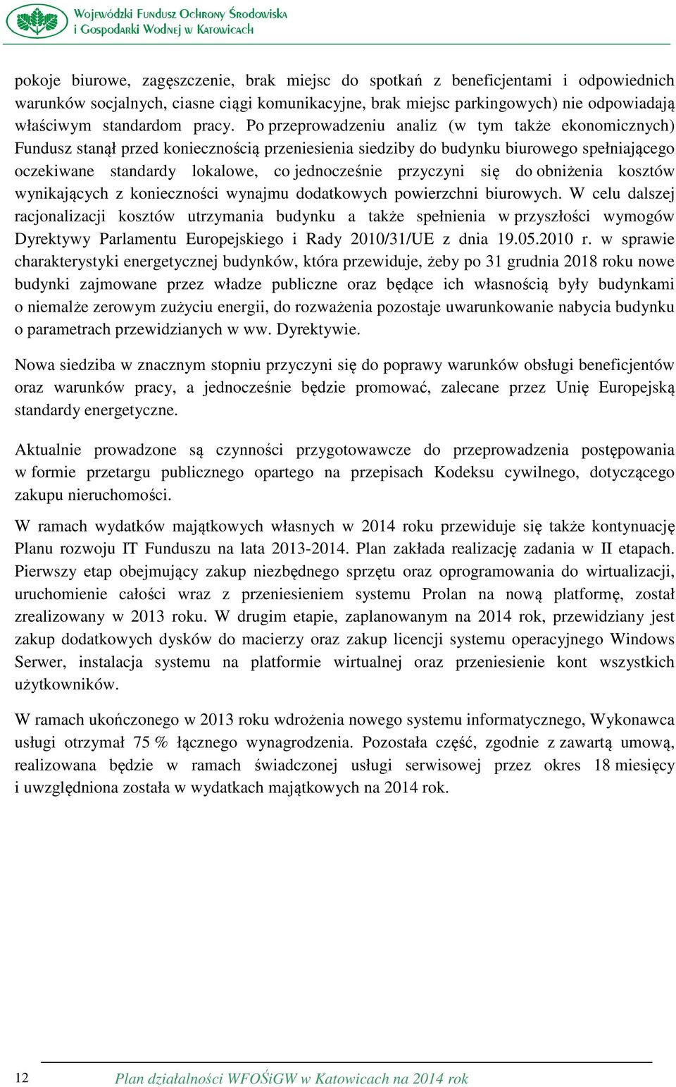 Po przeprowadzeniu analiz (w tym także ekonomicznych) Fundusz stanął przed koniecznością przeniesienia siedziby do budynku biurowego spełniającego oczekiwane standardy lokalowe, co jednocześnie