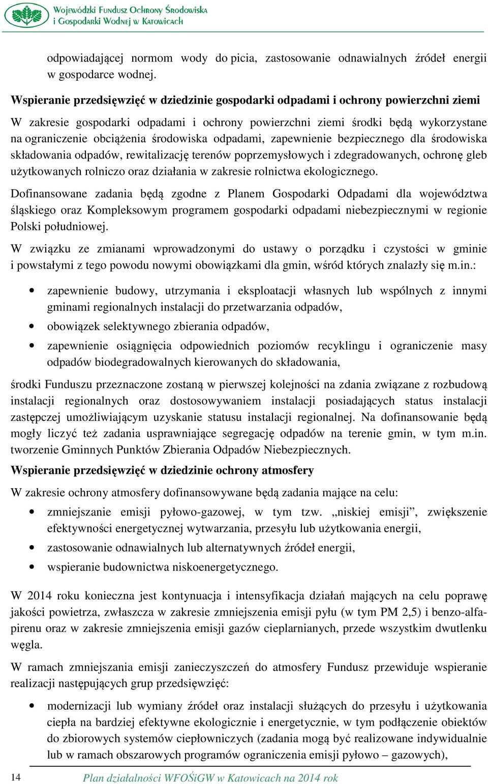 środowiska odpadami, zapewnienie bezpiecznego dla środowiska składowania odpadów, rewitalizację terenów poprzemysłowych i zdegradowanych, ochronę gleb użytkowanych rolniczo oraz działania w zakresie