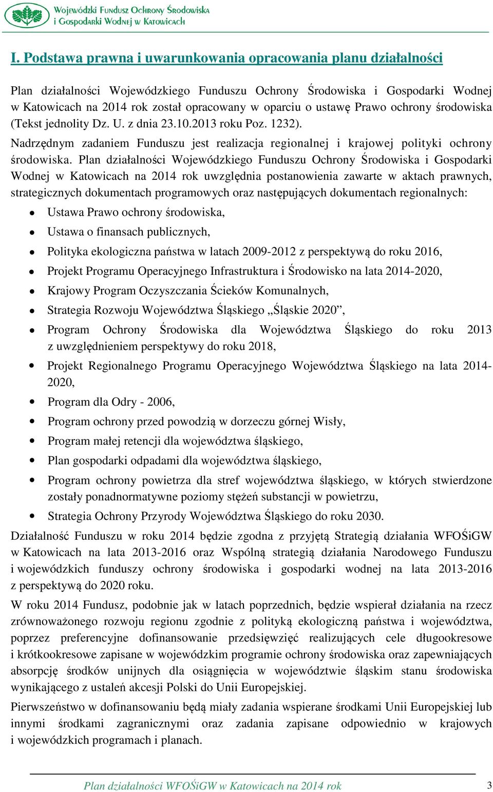 Plan działalności Wojewódzkiego Funduszu Ochrony Środowiska i Gospodarki Wodnej w Katowicach na 2014 rok uwzględnia postanowienia zawarte w aktach prawnych, strategicznych dokumentach programowych