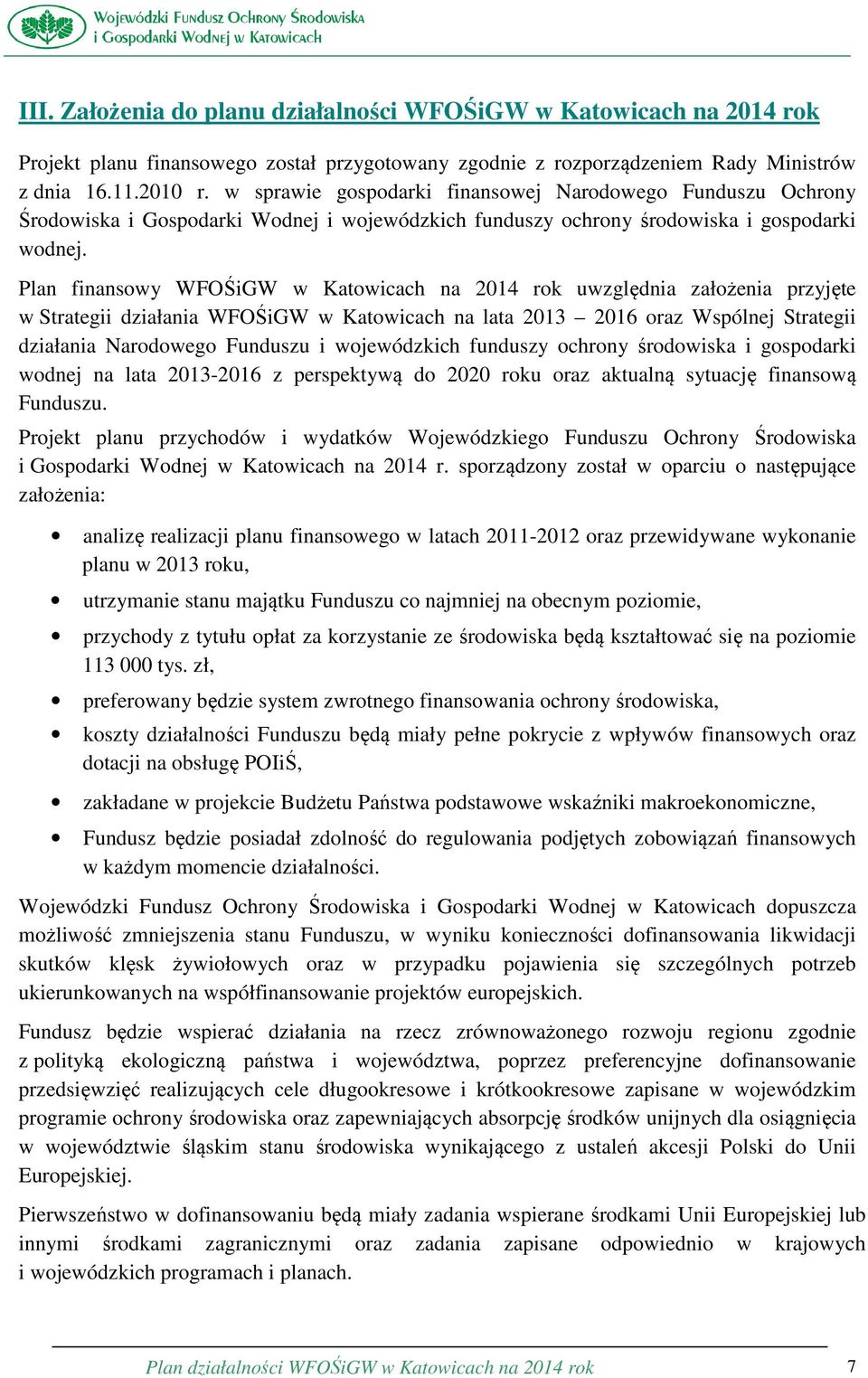 Plan finansowy WFOŚiGW w Katowicach na 2014 rok uwzględnia założenia przyjęte w Strategii działania WFOŚiGW w Katowicach na lata 2013 2016 oraz Wspólnej Strategii działania Narodowego Funduszu i