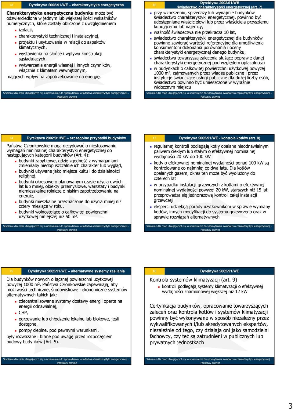 energii własnej i innych czynników, włącznie z klimatem wewnętrznym, mających wpływ na zapotrzebowanie na energię. Dyrektywa 2002/91/WE 16 świadectwo charakterystyki energetycznej (art.