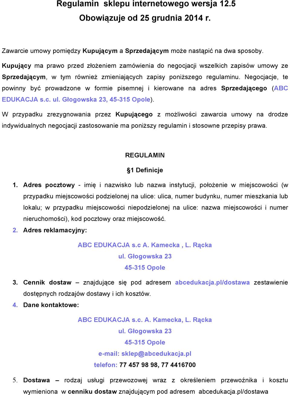 Negocjacje, te powinny być prowadzone w formie pisemnej i kierowane na adres Sprzedającego (ABC EDUKACJA s.c. ul. Głogowska 23, 45-315 Opole).