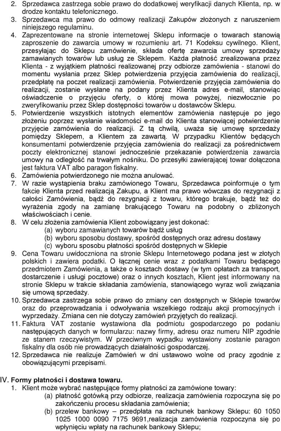 Zaprezentowane na stronie internetowej Sklepu informacje o towarach stanowią zaproszenie do zawarcia umowy w rozumieniu art. 71 Kodeksu cywilnego.