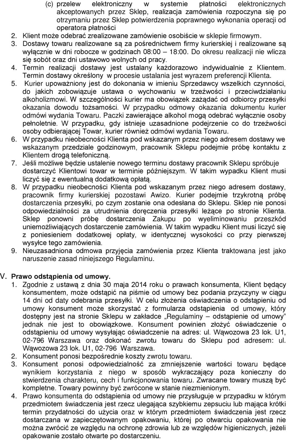 Dostawy towaru realizowane są za pośrednictwem firmy kurierskiej i realizowane są wyłącznie w dni robocze w godzinach 08:00 18:00.