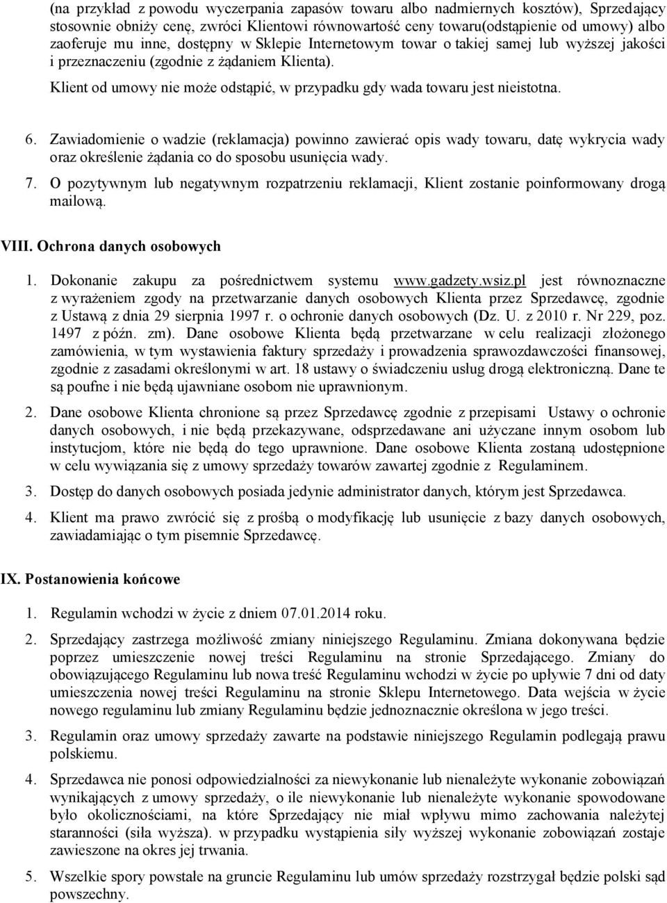 6. Zawiadomienie o wadzie (reklamacja) powinno zawierać opis wady towaru, datę wykrycia wady oraz określenie żądania co do sposobu usunięcia wady. 7.