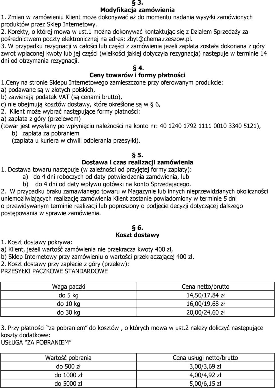 W przypadku rezygnacji w całości lub części z zamówienia jeżeli zapłata została dokonana z góry zwrot wpłaconej kwoty lub jej części (wielkości jakiej dotyczyła rezygnacja) następuje w terminie 14