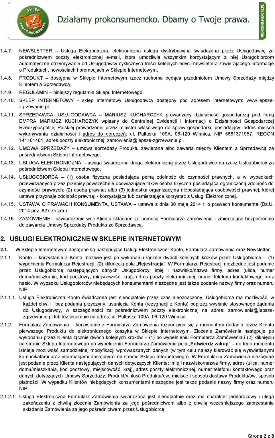 Usługobiorcom automatyczne otrzymywanie od Usługodawcy cyklicznych treści kolejnych edycji newslettera zawierającego informacje o Produktach, nowościach i promocjach w Sklepie Internetowym. 1.4.8.