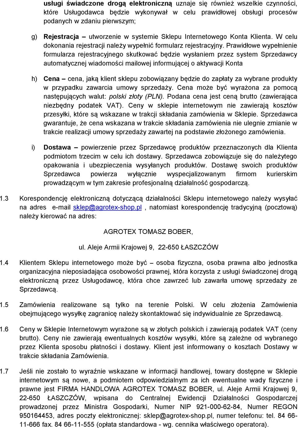 Prawidłowe wypełnienie formularza rejestracyjnego skutkować będzie wysłaniem przez system Sprzedawcy automatycznej wiadomości mailowej informującej o aktywacji Konta h) Cena cena, jaką klient sklepu