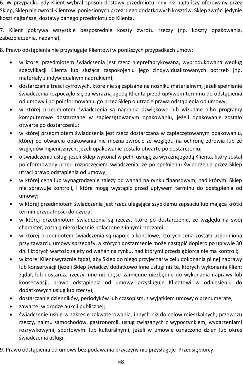 Prawo odstąpienia nie przysługuje Klientowi w poniższych przypadkach umów: w której przedmiotem świadczenia jest rzecz nieprefabrykowana, wyprodukowana według specyfikacji Klienta lub służąca