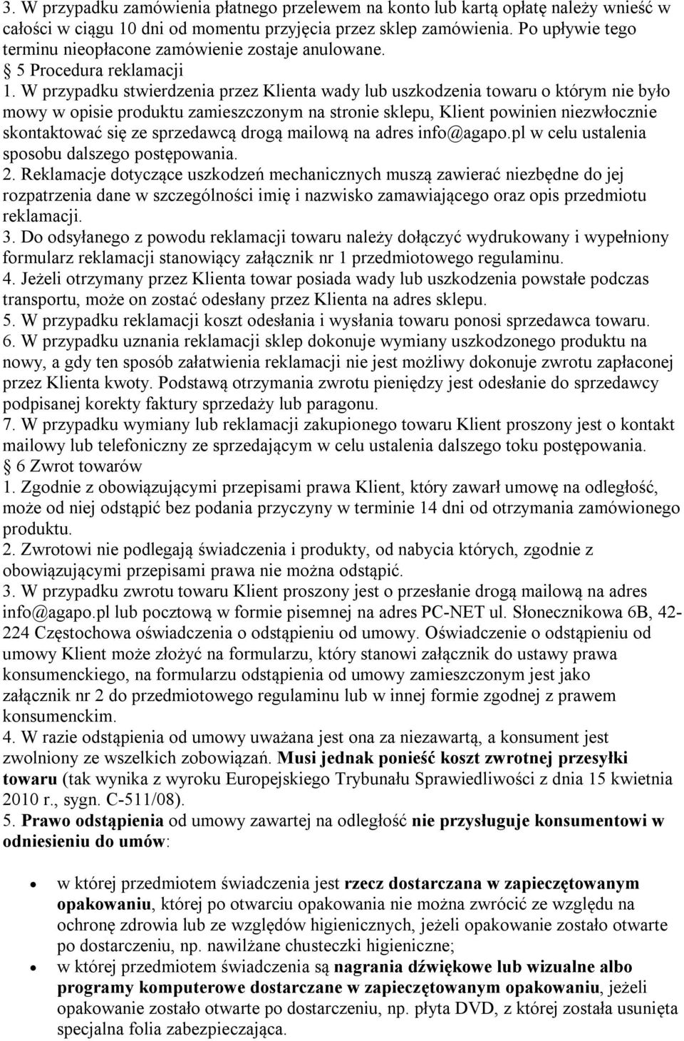 W przypadku stwierdzenia przez Klienta wady lub uszkodzenia towaru o którym nie było mowy w opisie produktu zamieszczonym na stronie sklepu, Klient powinien niezwłocznie skontaktować się ze