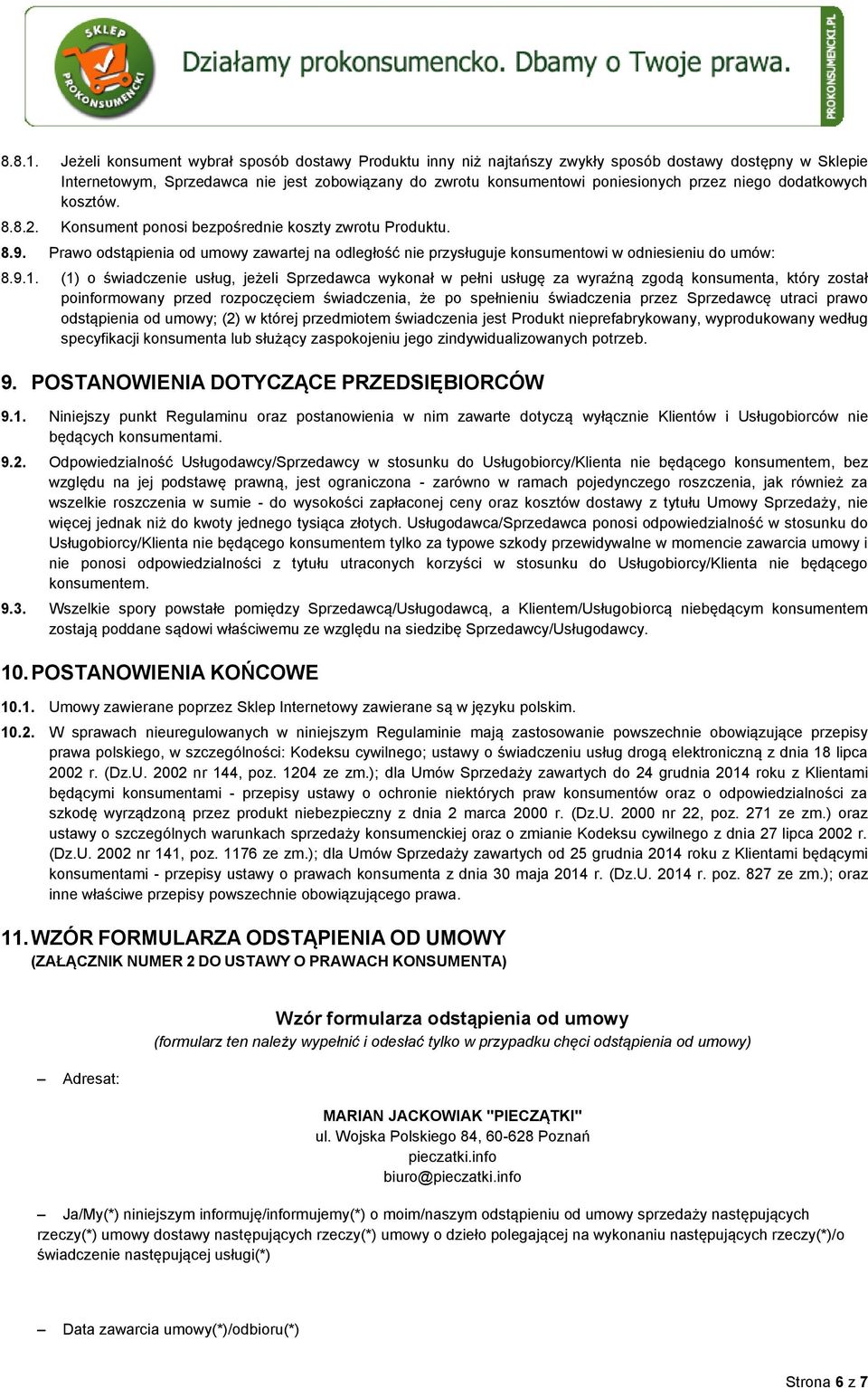 niego dodatkowych kosztów. 8.8.2. Konsument ponosi bezpośrednie koszty zwrotu Produktu. 8.9. Prawo odstąpienia od umowy zawartej na odległość nie przysługuje konsumentowi w odniesieniu do umów: 8.9.1.