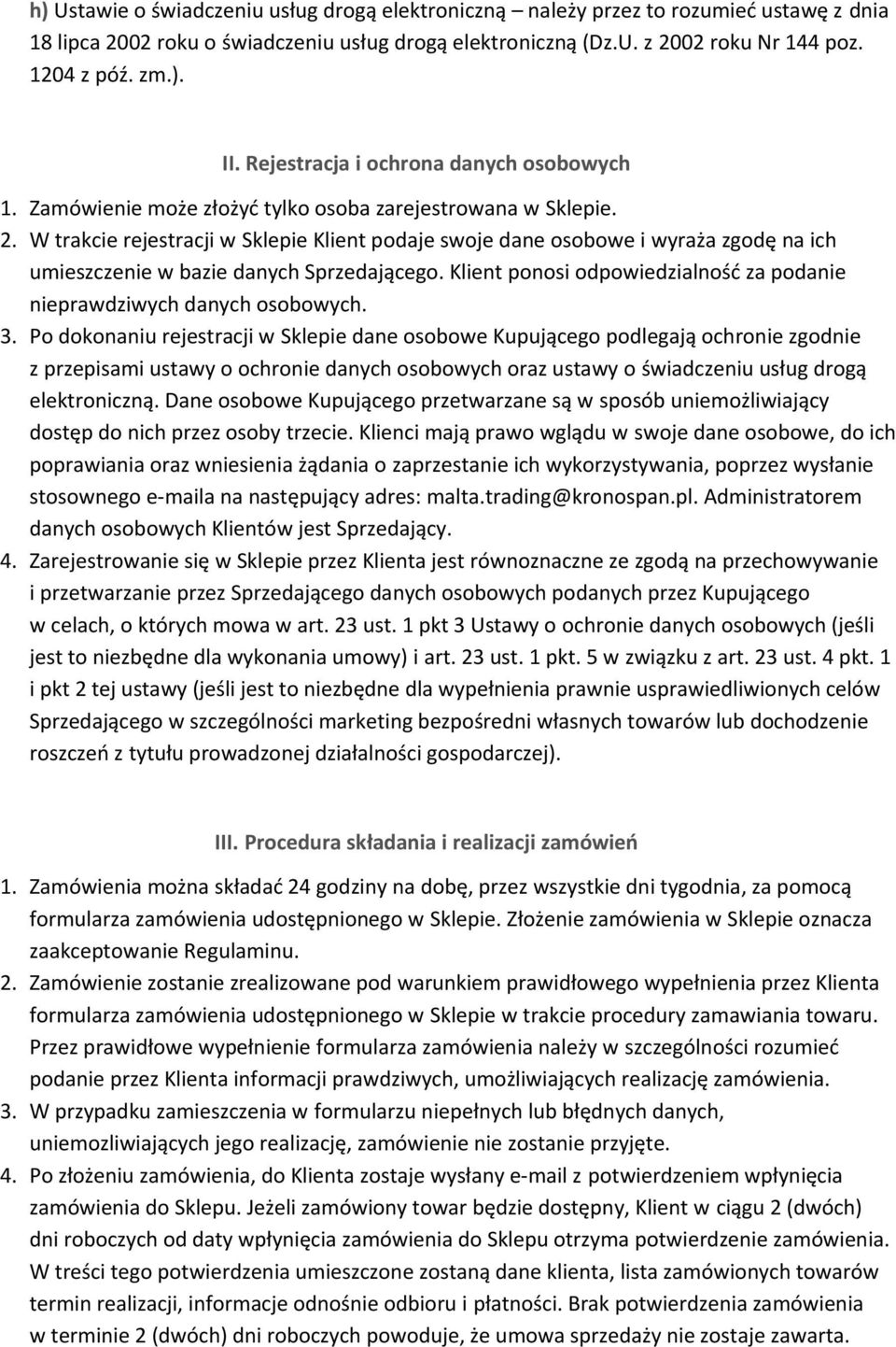 W trakcie rejestracji w Sklepie Klient podaje swoje dane osobowe i wyraża zgodę na ich umieszczenie w bazie danych Sprzedającego.