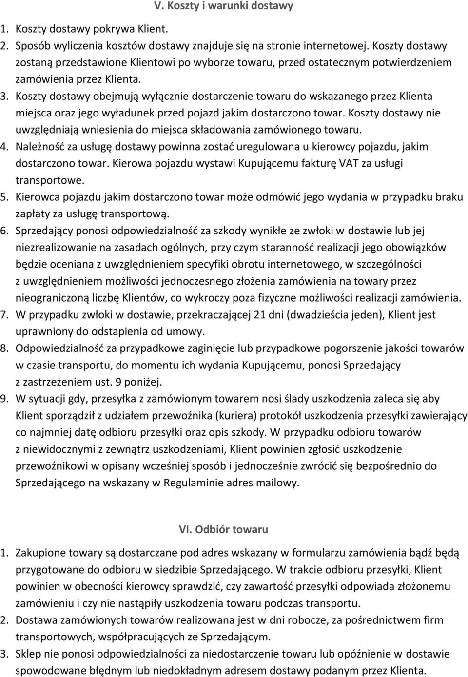 Koszty dostawy obejmują wyłącznie dostarczenie towaru do wskazanego przez Klienta miejsca oraz jego wyładunek przed pojazd jakim dostarczono towar.