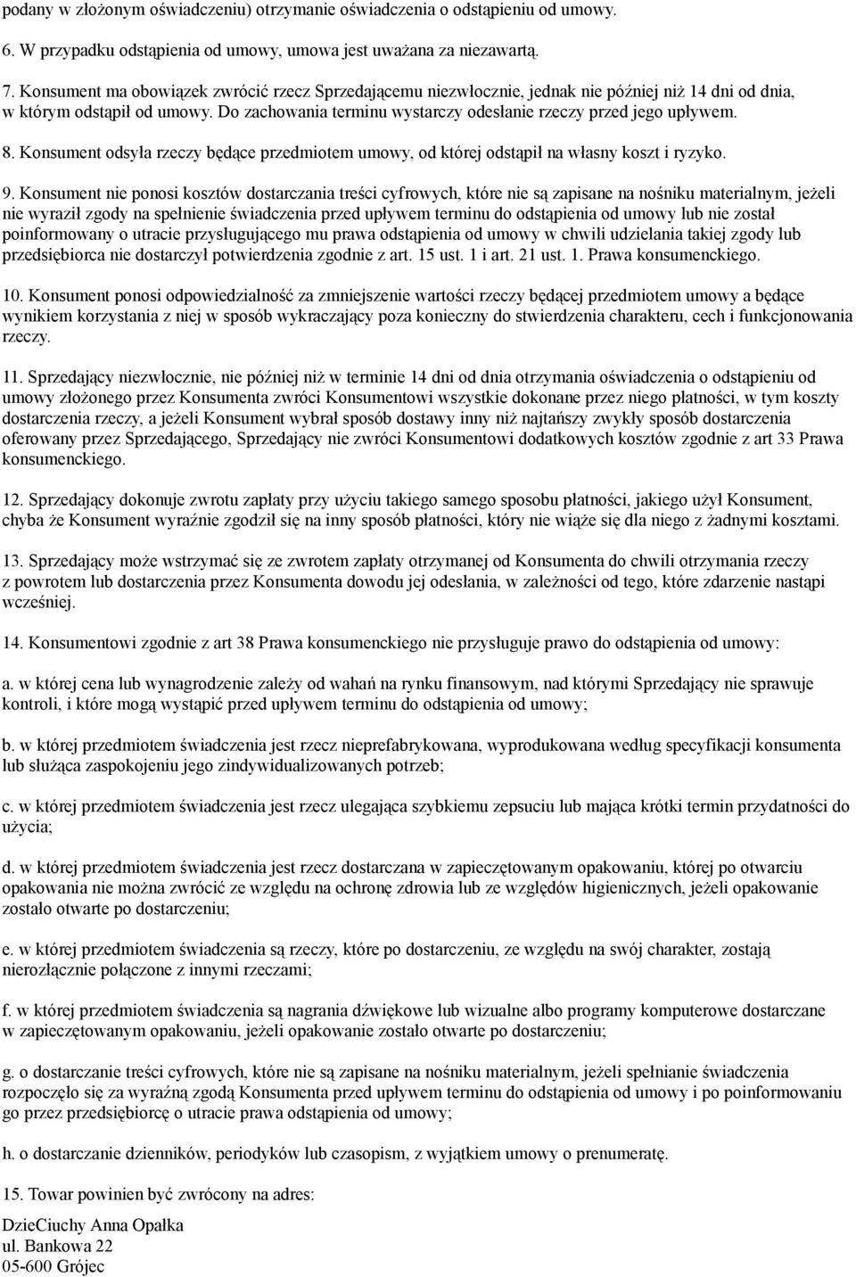 8. Konsument odsyła rzeczy będące przedmiotem umowy, od której odstąpił na własny koszt i ryzyko. 9.