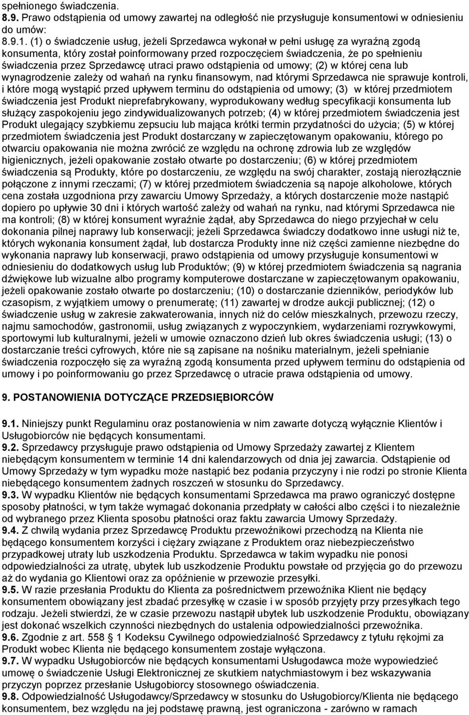 utraci prawo odstąpienia od umowy; (2) w której cena lub wynagrodzenie zależy od wahań na rynku finansowym, nad którymi Sprzedawca nie sprawuje kontroli, i które mogą wystąpić przed upływem terminu