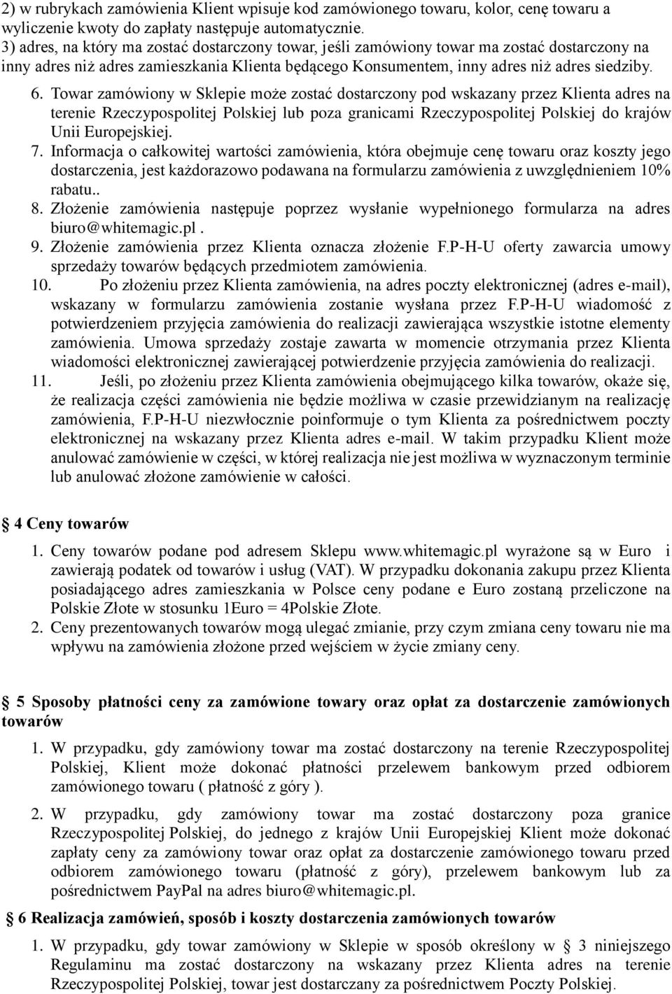Towar zamówiony w Sklepie może zostać dostarczony pod wskazany przez Klienta adres na terenie Rzeczypospolitej Polskiej lub poza granicami Rzeczypospolitej Polskiej do krajów Unii Europejskiej. 7.