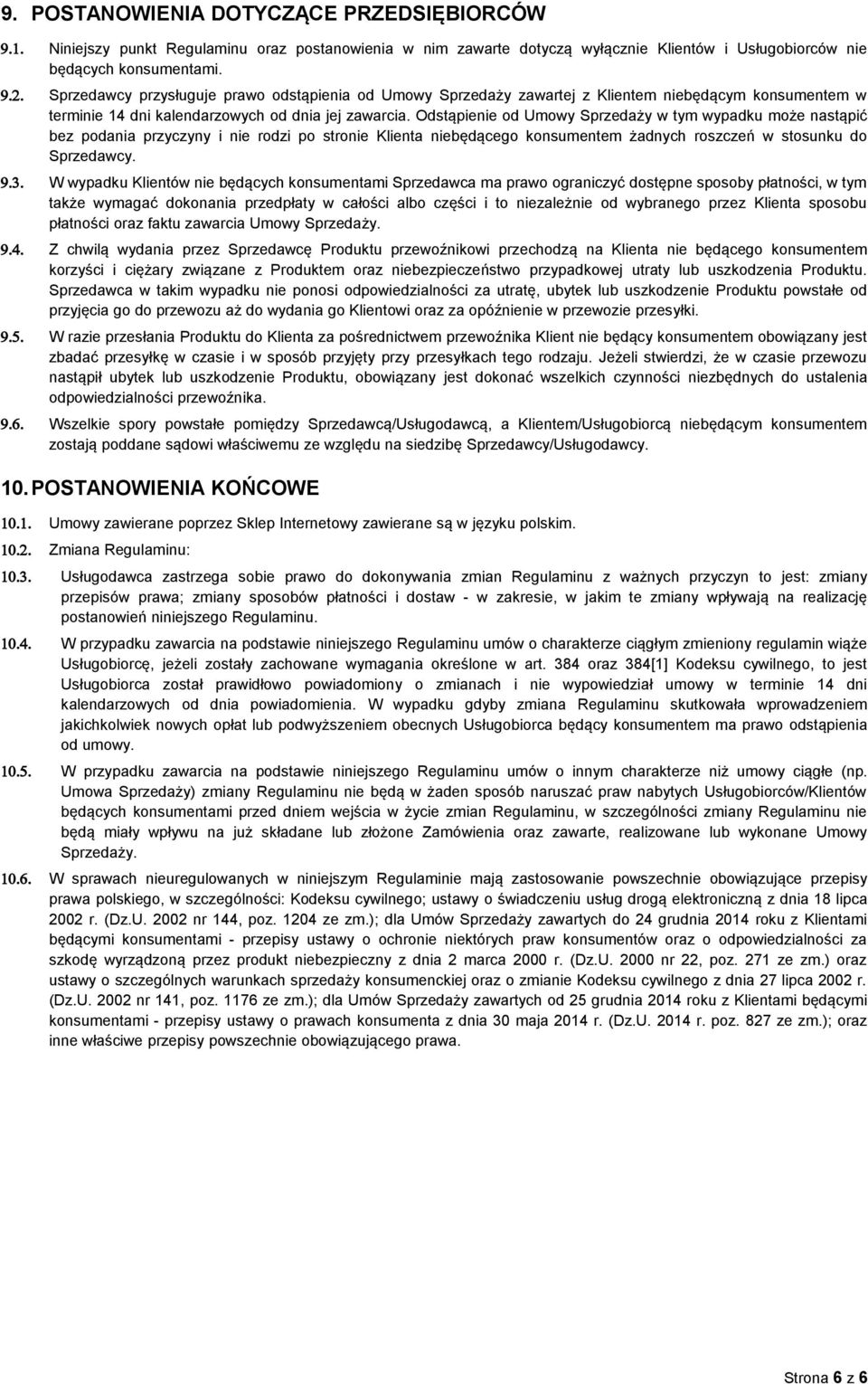 Odstąpienie od Umowy Sprzedaży w tym wypadku może nastąpić bez podania przyczyny i nie rodzi po stronie Klienta niebędącego konsumentem żadnych roszczeń w stosunku do Sprzedawcy. 9.3.