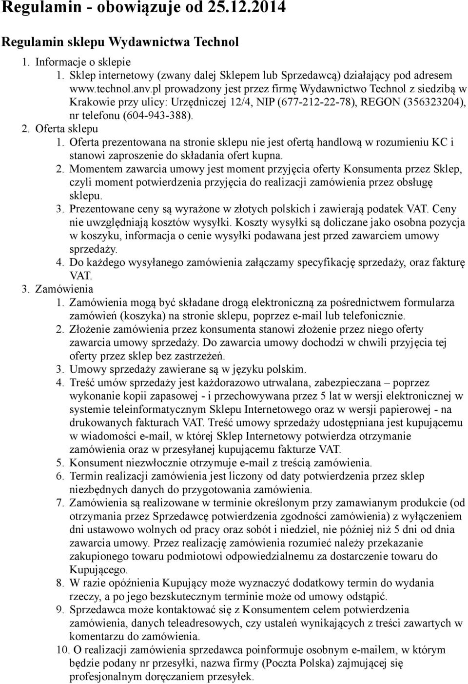 Oferta prezentowana na stronie sklepu nie jest ofertą handlową w rozumieniu KC i stanowi zaproszenie do składania ofert kupna. 2.