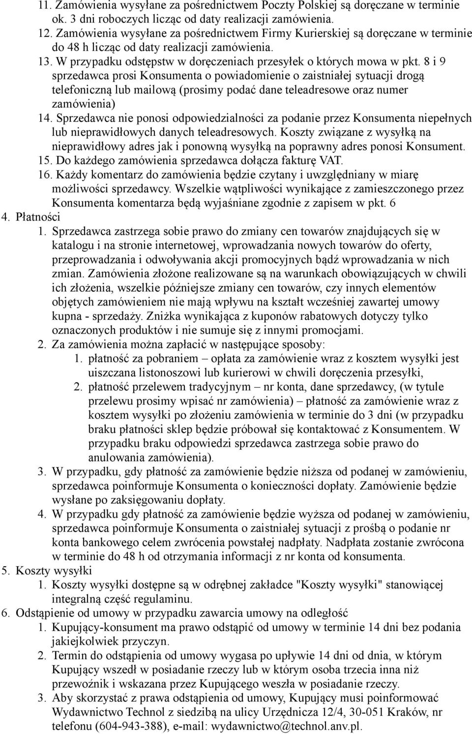 8 i 9 sprzedawca prosi Konsumenta o powiadomienie o zaistniałej sytuacji drogą telefoniczną lub mailową (prosimy podać dane teleadresowe oraz numer zamówienia) 14.