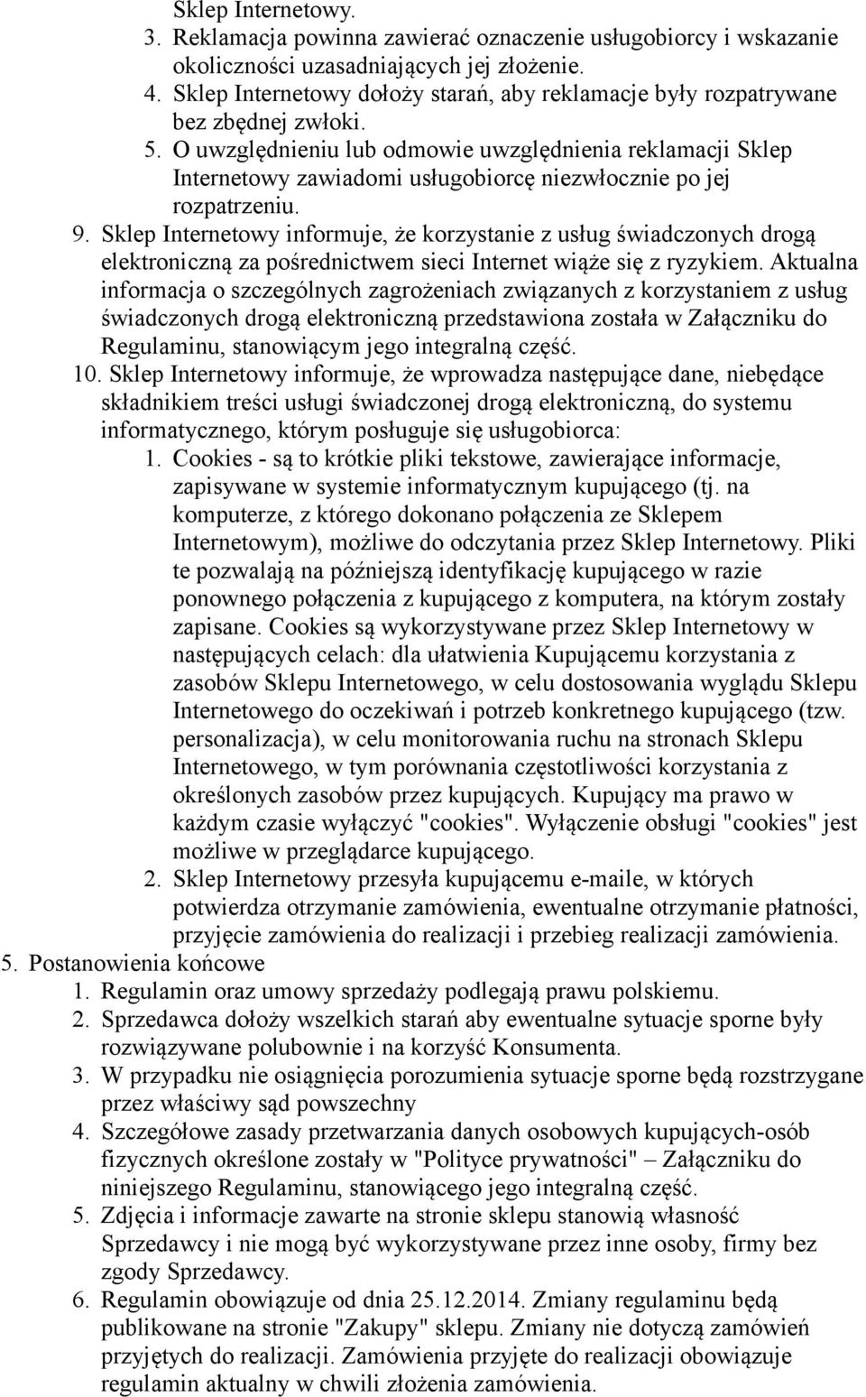 O uwzględnieniu lub odmowie uwzględnienia reklamacji Sklep Internetowy zawiadomi usługobiorcę niezwłocznie po jej rozpatrzeniu. 9.