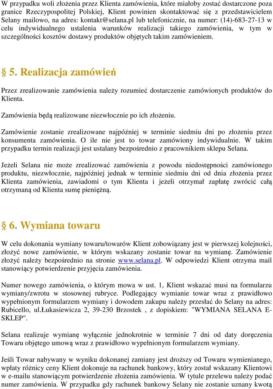 pl lub telefonicznie, na numer: (14)-683-27-13 w celu indywidualnego ustalenia warunków realizacji takiego zamówienia, w tym w szczególności kosztów dostawy produktów objętych takim zamówieniem. 5.