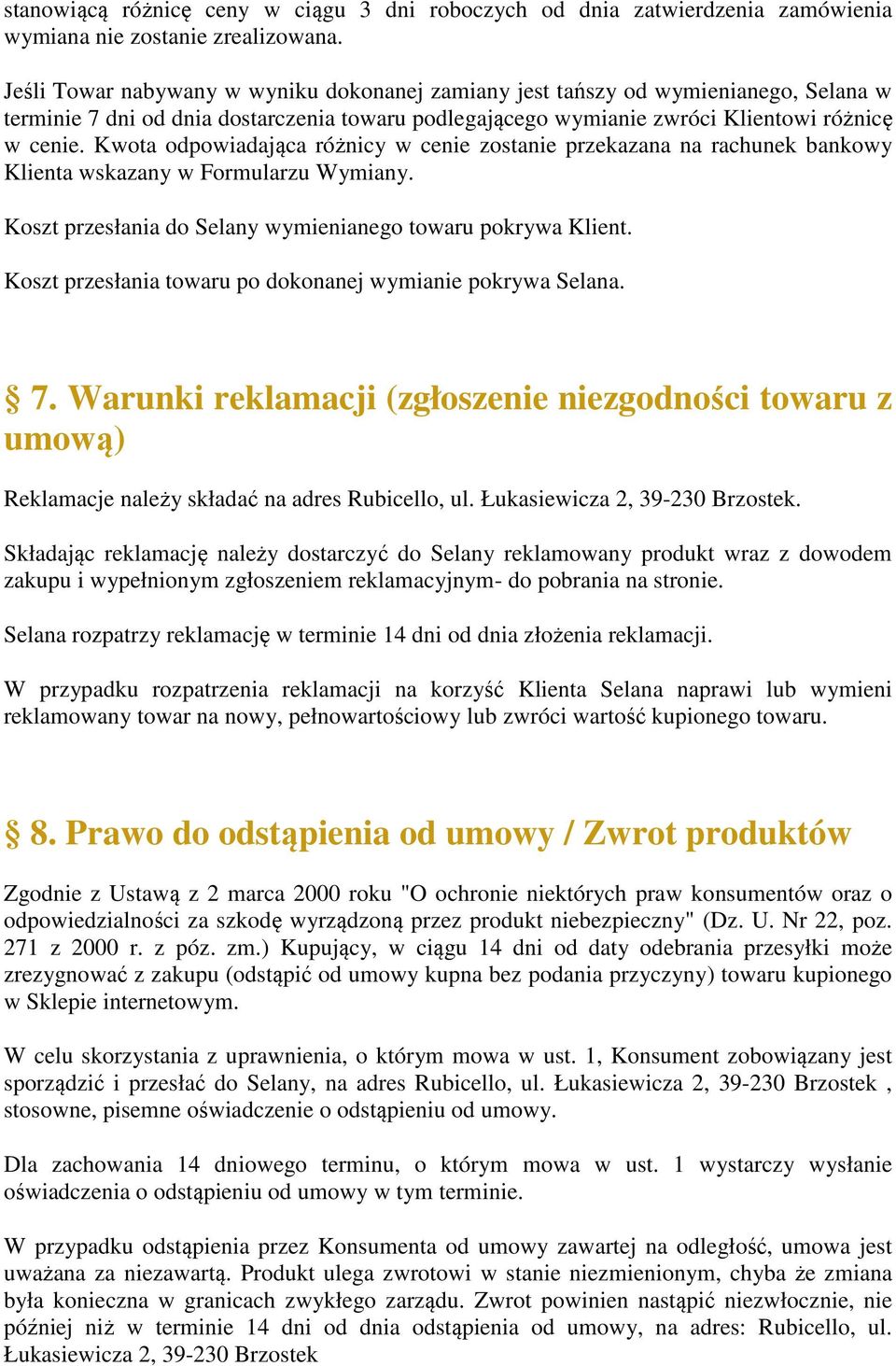 Kwota odpowiadająca różnicy w cenie zostanie przekazana na rachunek bankowy Klienta wskazany w Formularzu Wymiany. Koszt przesłania do Selany wymienianego towaru pokrywa Klient.