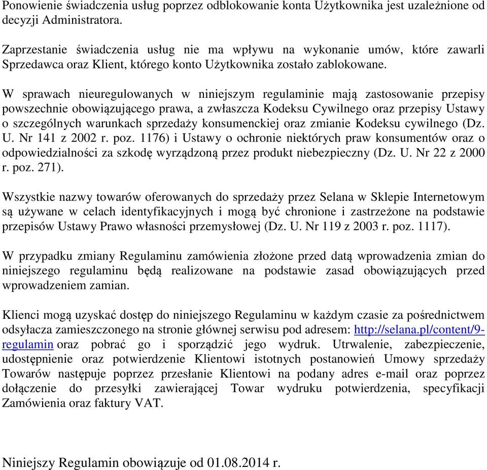 W sprawach nieuregulowanych w niniejszym regulaminie mają zastosowanie przepisy powszechnie obowiązującego prawa, a zwłaszcza Kodeksu Cywilnego oraz przepisy Ustawy o szczególnych warunkach sprzedaży