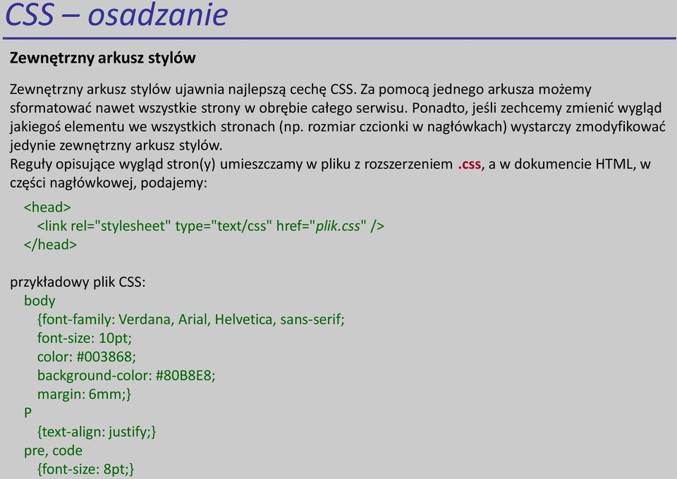 Reguły opisujące wygląd stron(y) umieszczamy w pliku z rozszerzeniem.css, a w dokumencie HTML, w części nagłówkowej, podajemy: <head> <link rel="stylesheet" type="text/css" href="plik.